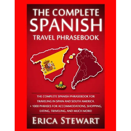 Spanish Phrasebook: The Complete Travel Phrasebook for Traveling to Spain and So: + 1000 Phrases for Accommodations, Shopping, Eating, Tra - Paperback