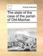 The State of the Case of the Parish of Old-Machar. - Paperback