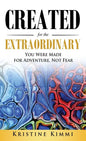 Created for the Extraordinary: You Were Made for Adventure, Not Fear - Hardcover