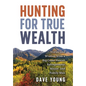 Hunting for True Wealth: Stories and Wisdom from a Big Game Hunter, Entrepreneur, Mayor, and Family Man - Hardcover