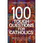 100 Tough Questions for Catholics: Common Obstacles to Faith Today - Paperback