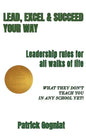 Lead, Excel & Succeed Your Way: Leadership rules for all walks of life - Hardcover