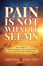 Pain Is Not What It Seems: The Guide to Understanding and Healing from Chronic Pain and Suffering - Paperback
