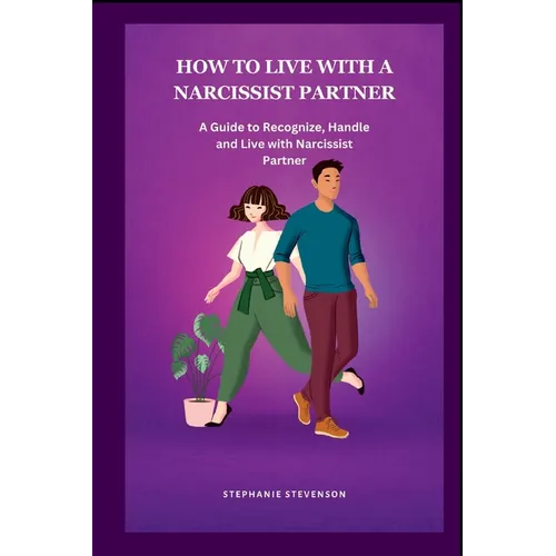 How to Live with a Narcissist Partner: A Guide to Recognize, Handle and Live with Narcissist Partner - Paperback