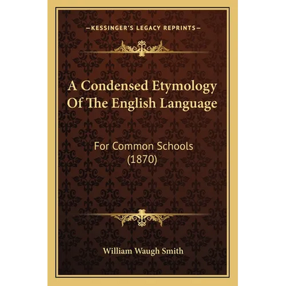 A Condensed Etymology Of The English Language: For Common Schools (1870) - Paperback