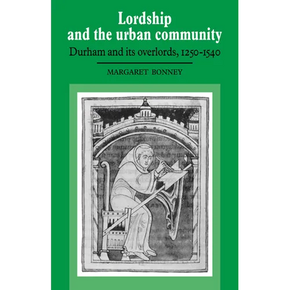 Lordship and the Urban Community: Durham and Its Overlords, 1250 1540 - Paperback