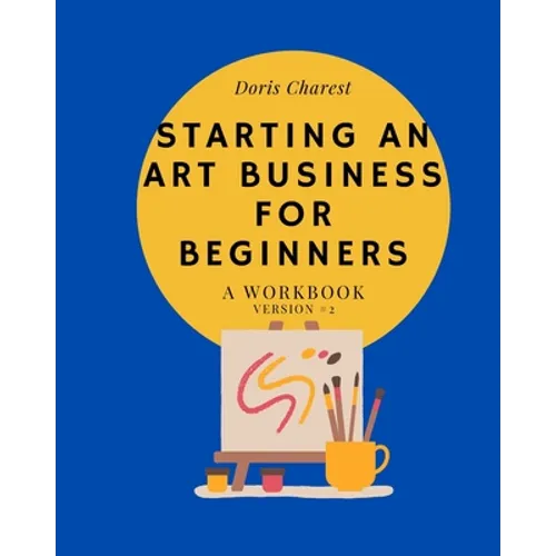 Starting An Art Business for Beginners: A workbook -Version #2 - Paperback