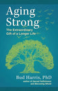 Aging Strong: The Extraordinary Gift of a Longer Life - Paperback