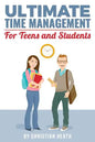 Ultimate Time Management for Teens and Students: Become massively more productive in high school with powerful lessons from a pro SAT tutor and top-10 - Paperback