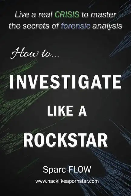 How to Investigate Like a Rockstar: Live a real crisis to master the secrets of forensic analysis - Paperback