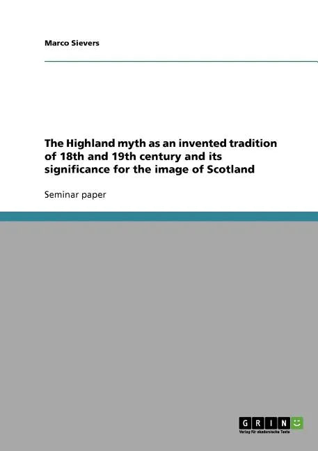 The Highland myth as an invented tradition of 18th and 19th century and its significance for the image of Scotland - Paperback