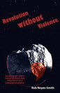 Revolution Without Violence: An Ordinary Man's Guide to Peace and Prosperity in a Dangerous World - Paperback