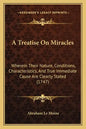 A Treatise On Miracles: Wherein Their Nature, Conditions, Characteristics, And True Immediate Cause Are Clearly Stated (1747) - Paperback