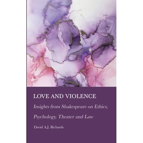 Love and Violence: Insights from Shakespeare on Ethics, Psychology, Theater and Law - Hardcover