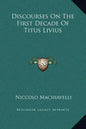 Discourses on the First Decade of Titus Livius - Hardcover