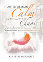 How to Remain Calm In the Midst of Chaos: A Holistic Guide to a Calmer Balanced Life - Paperback