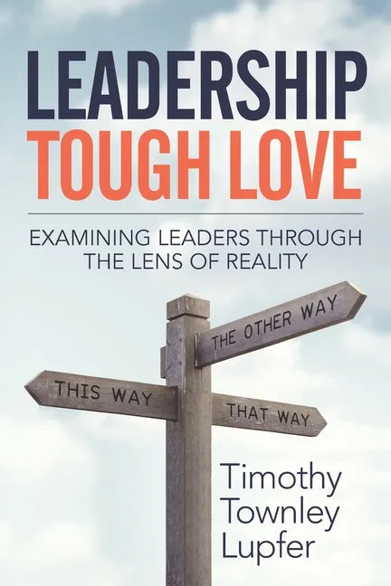 Leadership Tough Love: Examining Leaders Through the Lens of Reality - Paperback