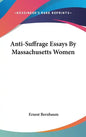 Anti-Suffrage Essays By Massachusetts Women - Hardcover