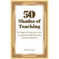 50 Shades of Teaching: 34 Years of Advice from a Veteran Elementary School Teacher - Paperback