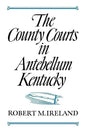 The County Courts in Antebellum Kentucky - Paperback