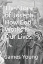 The Story of Joseph How God Works in Our Lives - Paperback