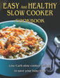 Easy and Healthy Slow Cooker Cookbook: Low-Carb slow cooker recipes to save your busy time - Paperback
