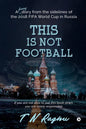 This is not Football: A funny diary from the sidelines of the 2018 FIFA World Cup in Russia - Paperback
