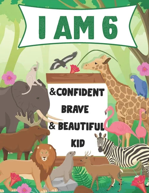I am 6 and Confident, Brave & Beautiful Kid: A Coloring Book For Awesome Boys & girls birthday, Animals Coloring Books Activity and Drawing, Gift for - Paperback