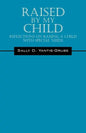 Raised by My Child: Reflections on Raising a Child with Special Needs - Paperback
