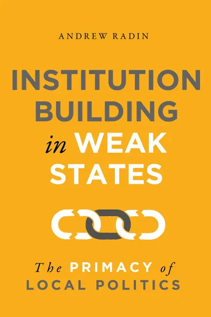 Institution Building in Weak States: The Primacy of Local Politics - Paperback