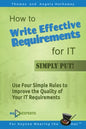 How to Write Effective Requirements for IT - Simply Put!: Use Four Simple Rules to Improve the Quality of Your IT Requirements - Paperback