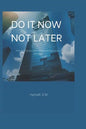 Do It Now, Not Later: How to build your self esteem and explore your potentials. - Paperback