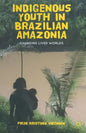 Indigenous Youth in Brazilian Amazonia: Changing Lived Worlds - Paperback