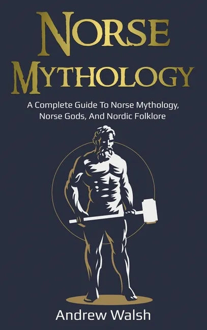Norse Mythology: A Complete Guide to Norse Mythology, Norse Gods, and Nordic Folklore - Hardcover