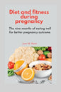 Diet and fitness during pregnancy: The nine months of eating well for better pregnancy outcome - Paperback