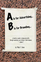 A is for Advertising... B is for Branding - A Hands-On Guide to Improved Profits through Marketing your Kitchen & Bath Business - Volume 1 - Paperback