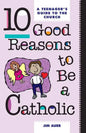 10 Good Reasons to Be a Catholic: A Teenager's Guide to the Church - Paperback