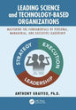 Leading Science and Technology-Based Organizations: Mastering the Fundamentals of Personal, Managerial, and Executive Leadership - Paperback