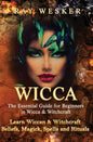 Wicca: The Essential Guide for Beginners in Wicca & Witchcraft: Learn Wiccan & Witchcraft Beliefs, Magick, Spells and Rituals - Paperback