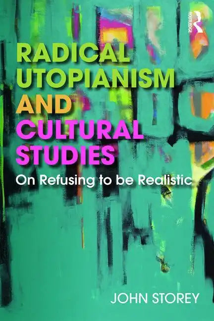 Radical Utopianism and Cultural Studies: On Refusing to Be Realistic - Paperback