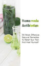 Homemade Antibiotics: 55 Most Effective Natural Remedies To Relief Your Pain And Heal Yourself: (Natural Antibiotics, Herbal Remedies, Aromatherapy) - Paperback