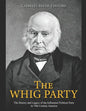 The Whig Party: The History and Legacy of the Influential Political Party in 19th Century America - Paperback