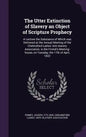 The Utter Extinction of Slavery an Object of Scripture Prophecy: A Lecture the Substance of Which was Delivered at the Annual Meeting of the Chelmsfor - Hardcover