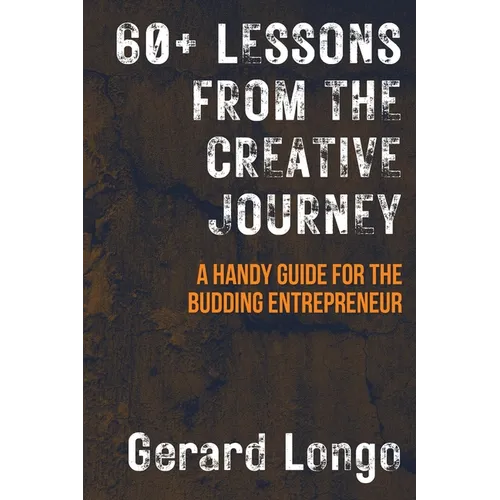 60+ Lessons from the Creative Journey: A Handy Guide for the Budding Entrepreneur - Paperback