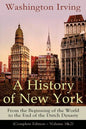 A History of New York: From the Beginning of the World to the End of the Dutch Dynasty (Complete Edition - Volume 1&2): From the Prolific American Wri - Paperback