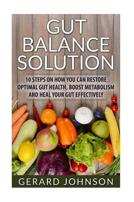 Gut: Gut Balance Solution: 10 Steps on How You Can Restore Optimal Gut Health, Boost Metabolism and Heal Your Gut Effective - Paperback
