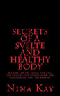 Secrets of a Svelte and Healthy Body: A guide for the young, the old, the handicapped, the discouraged, and the broken - Paperback