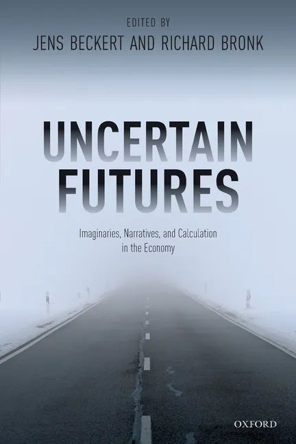 Uncertain Futures: Imaginaries, Narratives, and Calculation in the Economy - Paperback