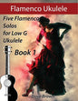 Flamenco Ukulele: 5 Flamenco Solos for Low G Ukulele - Paperback
