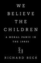 We Believe the Children: A Moral Panic in the 1980s - Hardcover